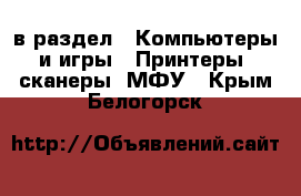  в раздел : Компьютеры и игры » Принтеры, сканеры, МФУ . Крым,Белогорск